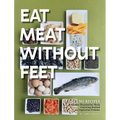 Eat Meat Without Feet: 165 Healthy Pescatarian Meals Featuring Seafood and Vegetarian Proteins - Hardcover