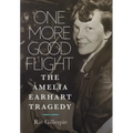 One More Good Flight: The Amelia Earhart Tragedy - Paperback