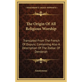 The Origin Of All Religious Worship: Translated From The French Of Dupuis; Containing Also A Description Of The Zodiac Of Denderah - Hardcover