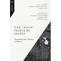 Can White People Be Saved?: Triangulating Race, Theology, and Mission - Paperback