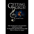 Getting Gigs! the Musician's and Singer's Survival Guide to Booking Better Paying Jobs - Paperback