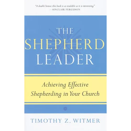 The Shepherd Leader: Achieving Effective Shepherding in Your Church - Paperback
