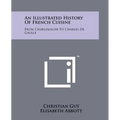 An Illustrated History Of French Cuisine: From Charlemagne To Charles De Gaulle - Paperback