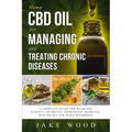 Hemp CBD Oil for Managing and Treating Chronic Diseases: A Complete Guide for Handling Anxiety, Arthritis, Depression, Diabetes, Pain Relief and Sleep - Paperback