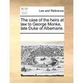 The Case of the Heirs at Law to George Monke, Late Duke of Albemarle. - Paperback