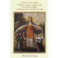 Catholic East Anglia: A History of the Catholic Faith in Norfolk, Suffolk, Cambridgeshire and Peterborough - Paperback
