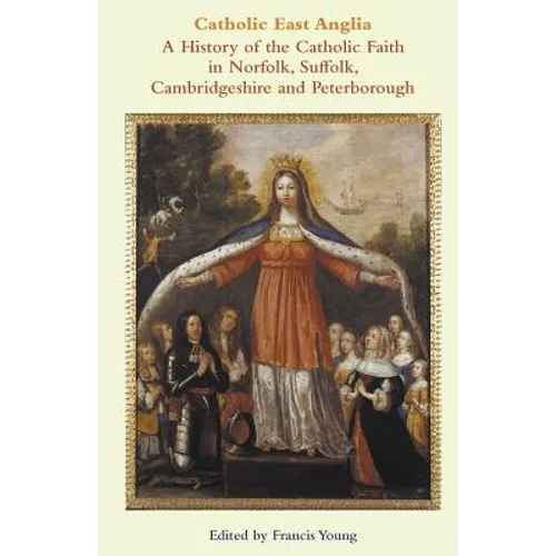 Catholic East Anglia: A History of the Catholic Faith in Norfolk, Suffolk, Cambridgeshire and Peterborough - Paperback