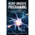 Neuro-Linguistic Programming: Using NLP, Dark Psychology, Mind Control Psychical Warfare and CBT - Paperback