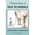 Learn How to Talk to Animals - A Practical Guide for a Magical Journey - Paperback