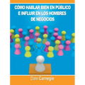 Como hablar bien en publico e influir en los hombres de negocios por Dale Carnegie autor de Como Ganar Amigos - Hardcover