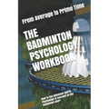 The Badminton Psychology Workbook: How to Use Advanced Sports Psychology to Succeed on the Badminton Court - Paperback