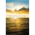 Creation's Beauty as Revelation: Toward a Creational Theology of Natural Beauty - Hardcover