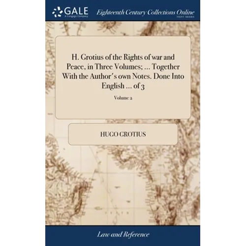 H. Grotius of the Rights of war and Peace, in Three Volumes; ... Together With the Author's own Notes. Done Into English ... of 3; Volume 2 - Hardcover