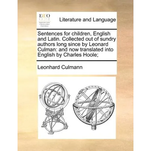 Sentences for Children, English and Latin. Collected Out of Sundry Authors Long Since by Leonard Culman: And Now Translated Into English by Charles Ho - Paperback