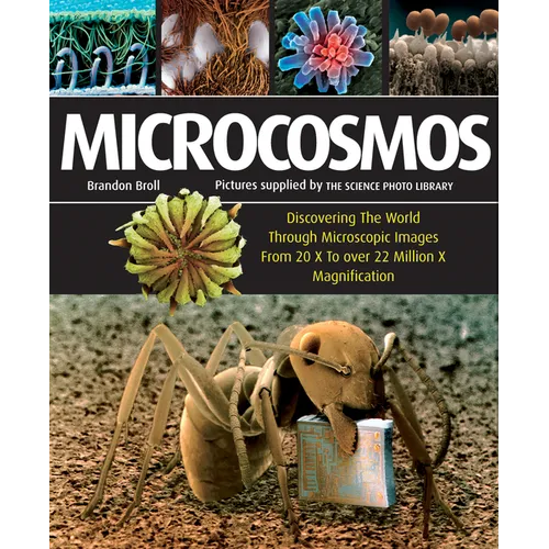 Microcosmos: Discovering the World Through Microscopic Images from 20 X to Over 22 Million X Magnification - Paperback