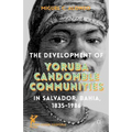 The Development of Yoruba Candomble Communities in Salvador, Bahia, 1835-1986 - Hardcover
