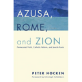 Azusa, Rome, and Zion: Pentecostal Faith, Catholic Reform, and Jewish Roots - Paperback