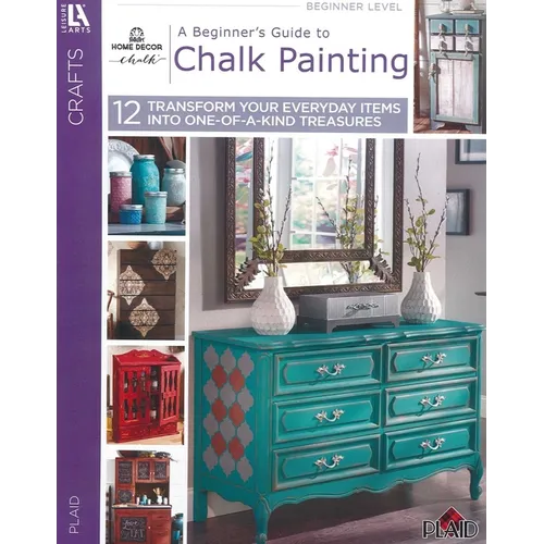 A Beginner's Guide to Chalk Painting: 12 Transform Your Everyday Items Into One-Of-A-Kind Treasures - Paperback