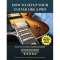 How To Setup Your Guitar Like A Pro: An Easy Guide for Beginners - Paperback