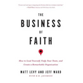 The Business of Faith: How to Lead Yourself, Unify Your Team and Create a Remarkable Organization - Paperback