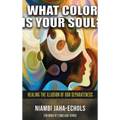What Color Is Your Soul?: Healing The Illusion Of Our Separateness - Hardcover