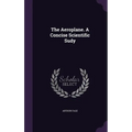 The Aeroplane. A Concise Scientific Sudy - Hardcover