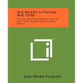 The Wesleys In Picture And Story: An Illustrated History Of The Life And Times Of John And Charles Wesley - Paperback