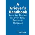 A Griever's Handbook Don't Cry Because It's Over Smile Because it Happened - Paperback