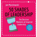 50 Shades of Leadership: The decisive moments of inspired leadership - Hardcover