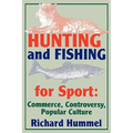 Hunting and Fishing for Sport: Commerce, Controversy, Popular Culture - Paperback