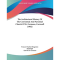 The Architectural History Of The Conventual And Parochial Church Of St. Germans, Cornwall (1902) - Paperback