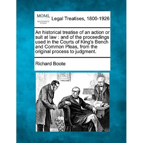 An Historical Treatise of an Action or Suit at Law: And of the Proceedings Used in the Courts of King's Bench and Common Pleas, from the Original Proc - Paperback
