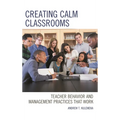 Creating Calm Classrooms: Teacher Behavior and Management Practices That Work - Paperback