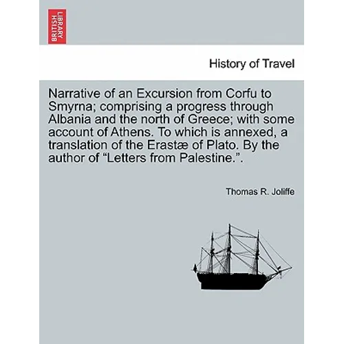Narrative of an Excursion from Corfu to Smyrna; Comprising a Progress Through Albania and the North of Greece; With Some Account of Athens. to Which I - Paperback