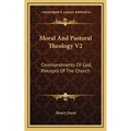 Moral And Pastoral Theology V2: Commandments Of God, Precepts Of The Church - Hardcover