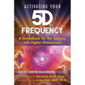 Activating Your 5d Frequency: A Guidebook for the Journey Into Higher Dimensions - Paperback