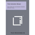 The Golden Road: The Story Of California's Spanish Mission Trail - Paperback