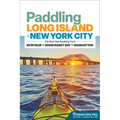 Paddling Long Island & New York City: The Best Sea Kayaking from Montauk to Manhasset Bay to Manhattan - Paperback