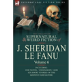 The Collected Supernatural and Weird Fiction of J. Sheridan Le Fanu: Volume 6-Including One Novel, 'Checkmate, ' and Six Short Stories of the Ghostly - Hardcover