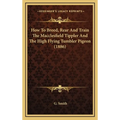 How To Breed, Rear And Train The Macclesfield Tippler And The High Flying Tumbler Pigeon (1886) - Hardcover