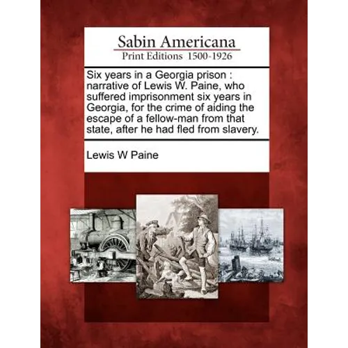 Six Years in a Georgia Prison: Narrative of Lewis W. Paine, Who Suffered Imprisonment Six Years in Georgia, for the Crime of Aiding the Escape of a F - Paperback
