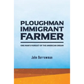 Ploughman, Immigrant, Farmer: One Man's Pursuit of the American Dream - Paperback