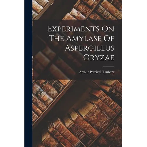 Experiments On The Amylase Of Aspergillus Oryzae - Paperback