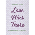Love Was There: A Testimony of Faith - Paperback