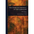 The Story of Grenfell of the Labrador - Paperback
