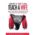What A 'Ho' Can Teach A Wife: Real Talk About Creating Your Hot, Holy & Happy Marriage - Paperback