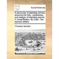 A discourse of standing armies; shewing the folly, uselesness, and danger of standing armies in Great Britain. By Cato. The second edition. - Paperback