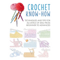 Crochet Know-How: Techniques and Tips for All Levels of Skill from Beginner to Advanced - Paperback