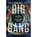 Battle of the Big Bang: The New Tales of Our Cosmic Origins - Hardcover