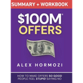 $100M Offers Summary and Workbook: How To Make Offers So Good People Feel Stupid Saying No - Hardcover